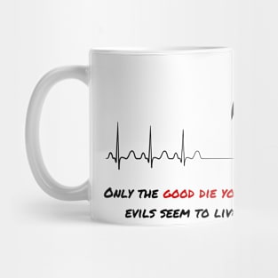 Only the good die young, all the evils seem to live forever Mug